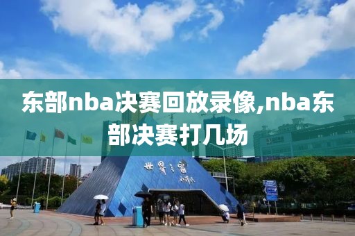 东部nba决赛回放录像,nba东部决赛打几场