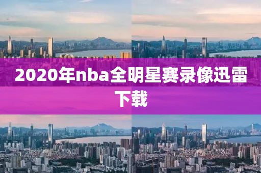2020年nba全明星赛录像迅雷下载