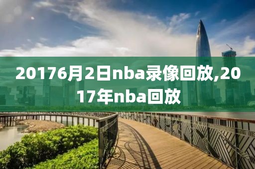 20176月2日nba录像回放,2017年nba回放