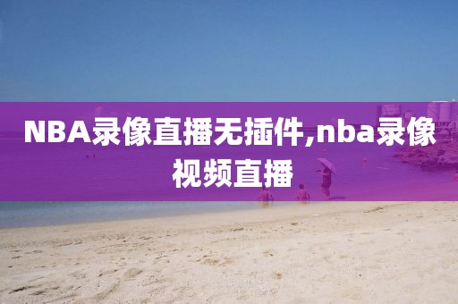 NBA录像直播无插件,nba录像 视频直播