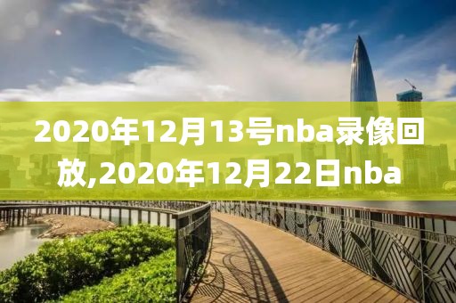 2020年12月13号nba录像回放,2020年12月22日nba