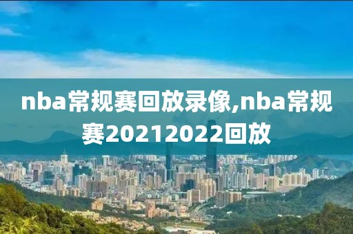 nba常规赛回放录像,nba常规赛20212022回放 nba常规赛回放录像,nba常规赛20212022回放