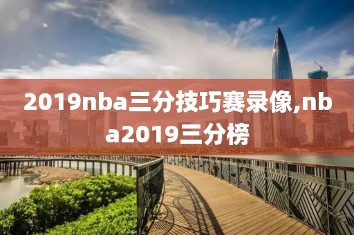2019nba三分技巧赛录像,nba2019三分榜 2019nba三分技巧赛录像,nba2019三分榜