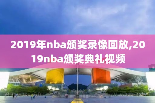 2019年nba颁奖录像回放,2019nba颁奖典礼视频