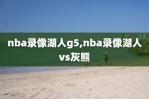 nba录像湖人g5,nba录像湖人vs灰熊