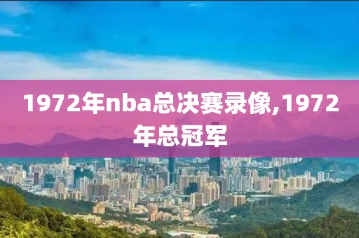 1972年nba总决赛录像,1972年总冠军 1972年nba总决赛录像,1972年总冠军