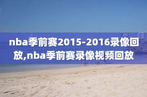nba季前赛2015-2016录像回放,nba季前赛录像视频回放