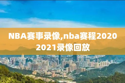NBA赛事录像,nba赛程20202021录像回放
