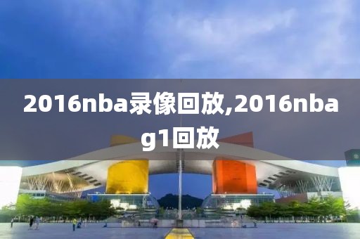 2016nba录像回放,2016nbag1回放