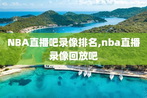 NBA直播吧录像排名,nba直播录像回放吧