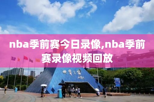 nba季前赛今日录像,nba季前赛录像视频回放