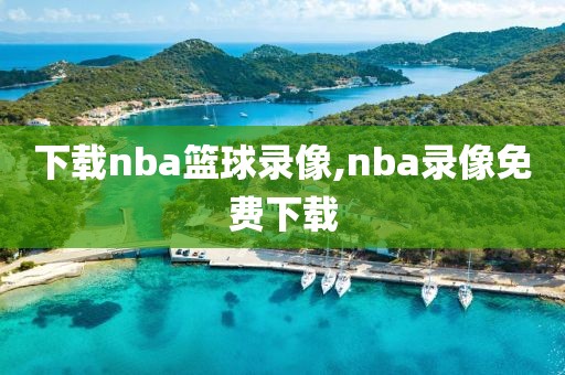 下载nba篮球录像,nba录像免费下载