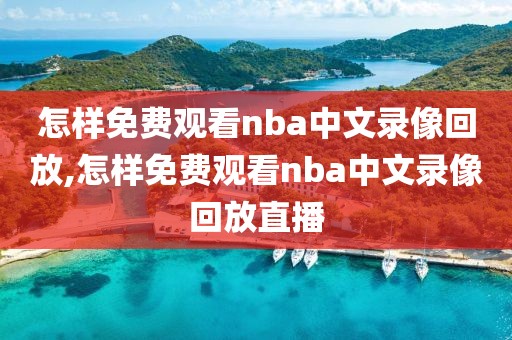 怎样免费观看nba中文录像回放,怎样免费观看nba中文录像回放直播