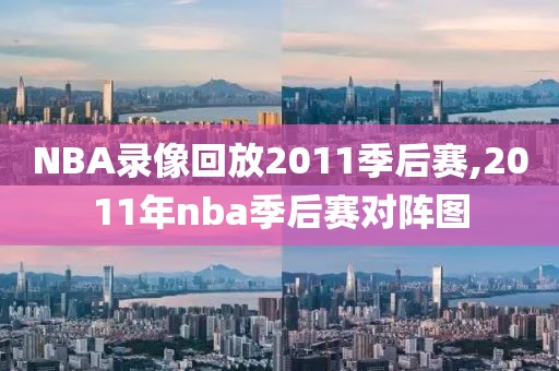 NBA录像回放2011季后赛,2011年nba季后赛对阵图
