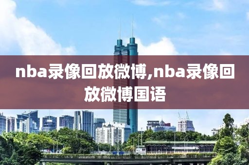 nba录像回放微博,nba录像回放微博国语