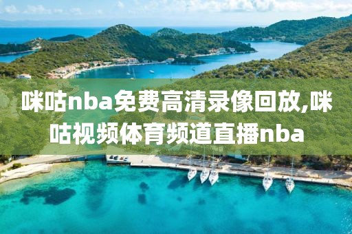 咪咕nba免费高清录像回放,咪咕视频体育频道直播nba