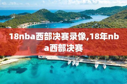 18nba西部决赛录像,18年nba西部决赛