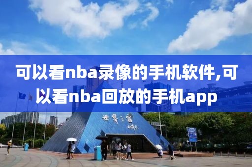 可以看nba录像的手机软件,可以看nba回放的手机app
