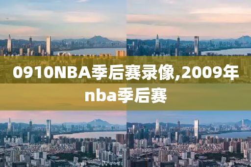 0910NBA季后赛录像,2009年nba季后赛