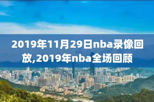 2019年11月29日nba录像回放,2019年nba全场回顾