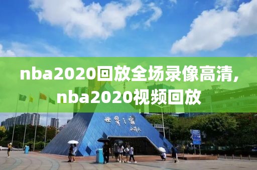 nba2020回放全场录像高清,nba2020视频回放