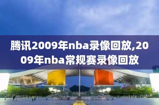 腾讯2009年nba录像回放,2009年nba常规赛录像回放
