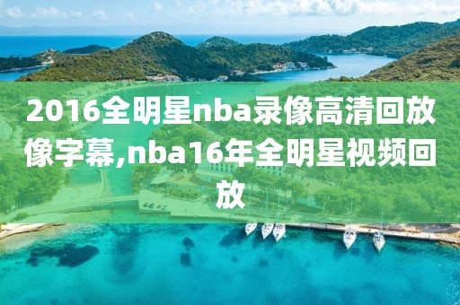 2016全明星nba录像高清回放像字幕,nba16年全明星视频回放
