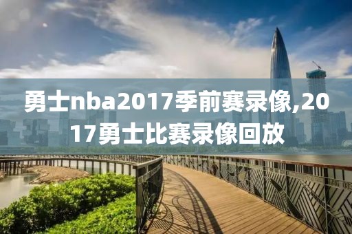 勇士nba2017季前赛录像,2017勇士比赛录像回放