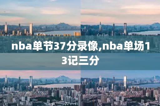 nba单节37分录像,nba单场13记三分