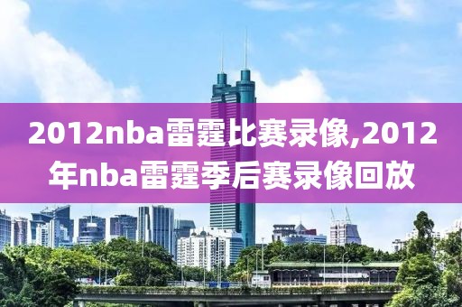 2012nba雷霆比赛录像,2012年nba雷霆季后赛录像回放