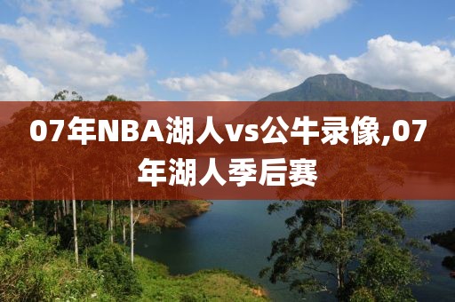 07年NBA湖人vs公牛录像,07年湖人季后赛