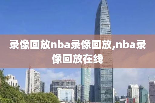 录像回放nba录像回放,nba录像回放在线
