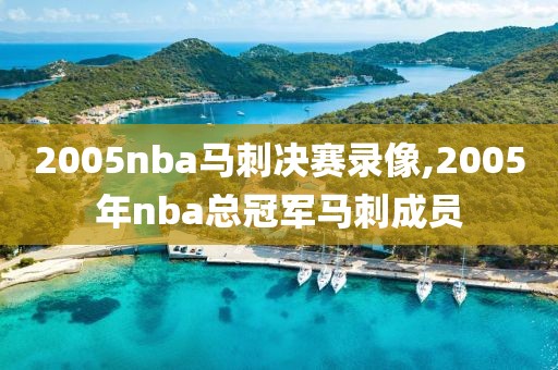 2005nba马刺决赛录像,2005年nba总冠军马刺成员