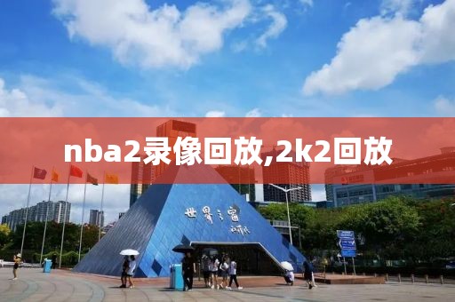 nba2录像回放,2k2回放
